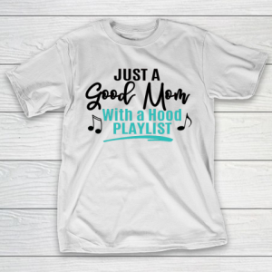 Mother’s Day Funny Gift Ideas Apparel  Just A Good Mom With A Hood Playlist T Shirt T-Shirt