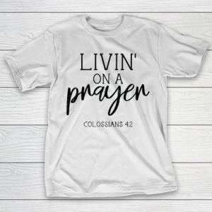 Mother’s Day Funny Gift Ideas Apparel  Livin’ on a Prayer T Shirt T-Shirt