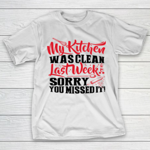 Mother’s Day Funny Gift Ideas Apparel  MY KITCHEN WAS CLEAN LAST WEEK SORRY YOU MISSED IT T Shirt T-Shirt