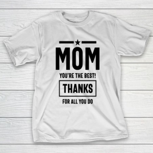 Mother’s Day Funny Gift Ideas Apparel  Mom You’re the best Thanks T Shirt T-Shirt