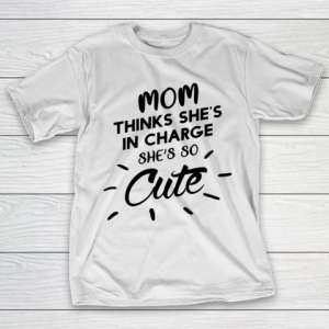 Mother’s Day Funny Gift Ideas Apparel  Mom thinks she’s in charge. T Shirt T-Shirt