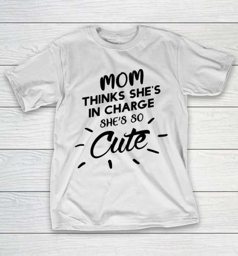 Mother's Day Funny Gift Ideas Apparel  Mom thinks she's in charge. T Shirt T-Shirt