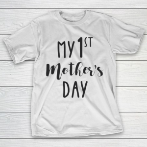 Mother’s Day Funny Gift Ideas Apparel  My 1st mother’s day T Shirt T-Shirt