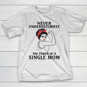 Mother’s Day Funny Gift Ideas Apparel  Never Underestimate Single Mom T Shirt T-Shirt