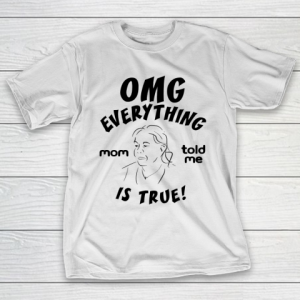 Mother’s Day Funny Gift Ideas Apparel  Omg everything mom told me is true T Shirt T-Shirt