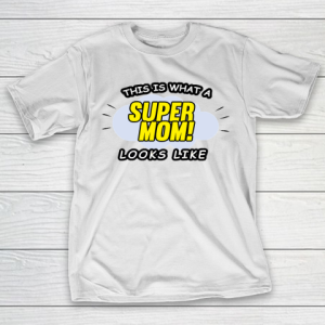 Mother’s Day Funny Gift Ideas Apparel  This is what a super mom looks like T Shirt T-Shirt