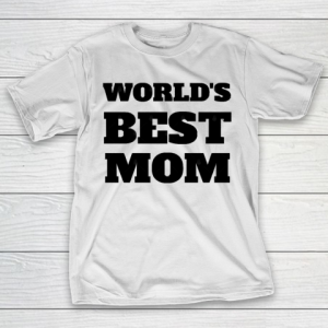 Mother’s Day Funny Gift Ideas Apparel  World’s Best Mom Ever Design T Shirt T-Shirt