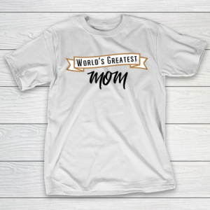 Mother’s Day Funny Gift Ideas Apparel  Worlds Greatest Mom T Shirt T-Shirt