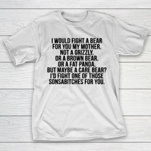 Mother’s Day Funny Gift Ideas Apparel  Would fight a bear for mother T Shirt T-Shirt