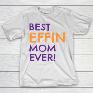 Mother’s Day Funny Gift Ideas Apparel  best effin mom ever T Shirt T-Shirt