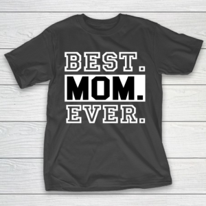 Mother’s Day Funny Gift Ideas Apparel  best mom ever boy and girl t shirt for mothers day T Shirt T-Shirt
