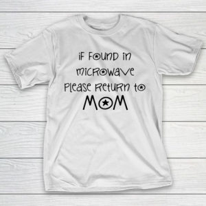 Mother’s Day Funny Gift Ideas Apparel  if found in microwave please return to mom sentence T Shirt T-Shirt