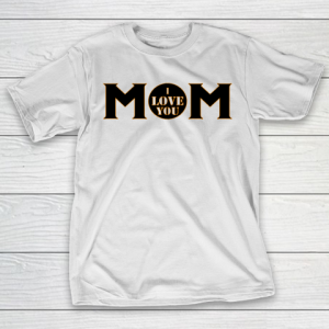 Mother’s Day Funny Gift Ideas Apparel  mom I love you T Shirt T-Shirt