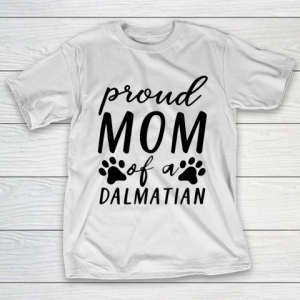Mother’s Day Funny Gift Ideas Apparel  proud mom of a dalmatian T Shirt T-Shirt