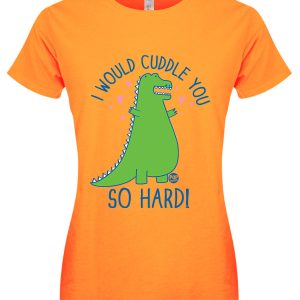 Pop Factory I Would Cuddle You So Hard Ladies Apricot T Shirt 1