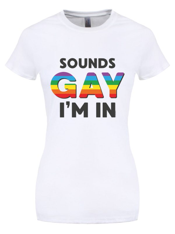 Sounds Gay I’m In Ladies White T-Shirt