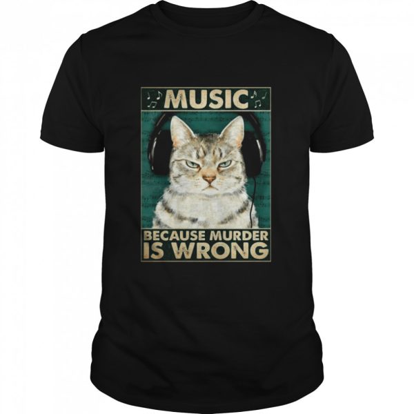 cat music because murder is wrong shirt