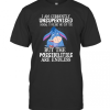 I Am Currently Unsupervised I Know It Freaks Me Out Too But The Possibilities Are Endless T-Shirt
