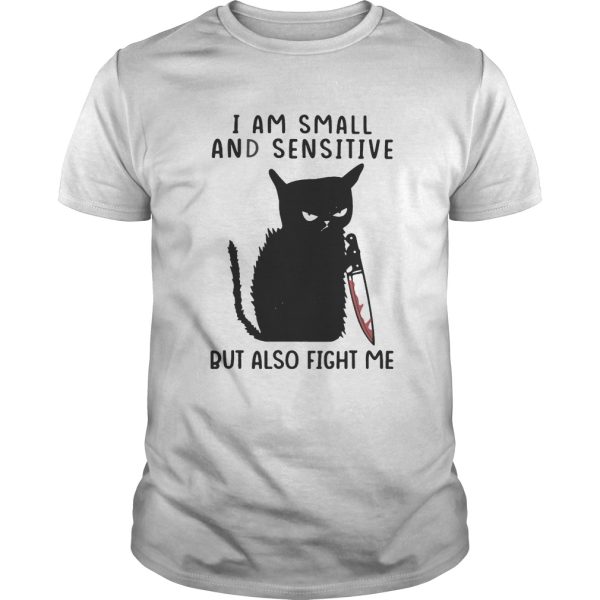 I Am Small And Sensitive But Also Fight Me Black Cat shirt