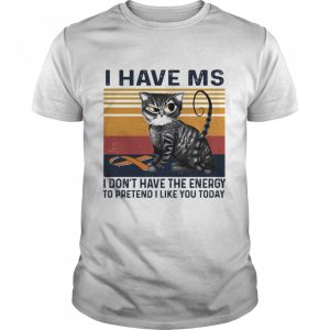 I Have MS I Don’t Have The Energy To Pretend I Like You Today Cat Vintage shirt