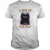 I Have Ms I Don’t Have The Energy To Pretend I Like You Today Black Cat shirt