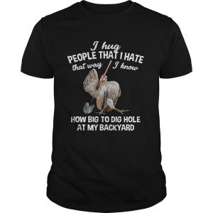 I Hug People That I Hate That Way – Funny Chicken Gift Shirt