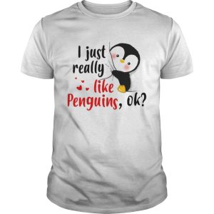 I Just Really Like Penguins Ok shirt