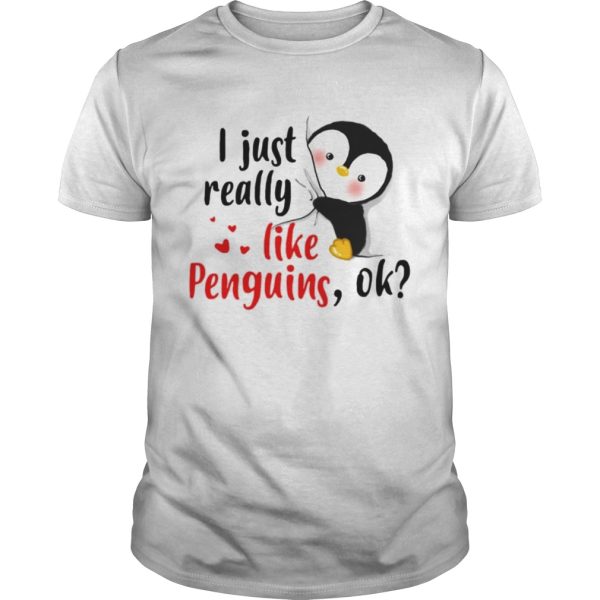 I Just Really Like Penguins Ok shirt