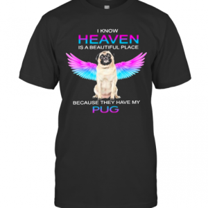 I Know Heaven Is A Beautiful Place Because They Have My Pug T-Shirt