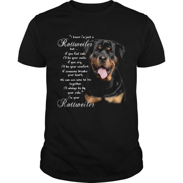 I Know Im Just A Rottweiler But If You Feel Sad Ill Be Your Smile If You Cry shirt