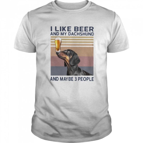 I Like Beer And My Dachshund And Maybe 3 People Vintage shirt