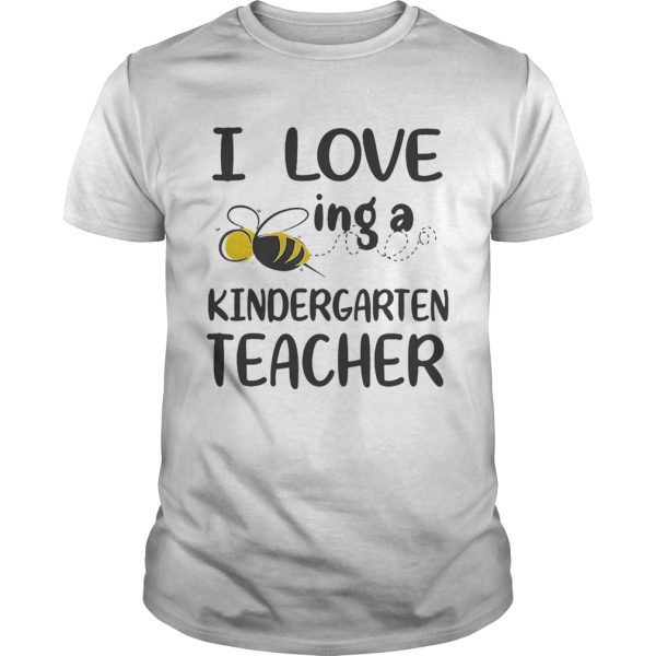 I Love BeeIng A Kindergarten Teacher Tshirts