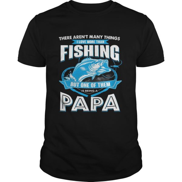 I Love More Than Fishing But One Of Them Is Being A Papa TShirt