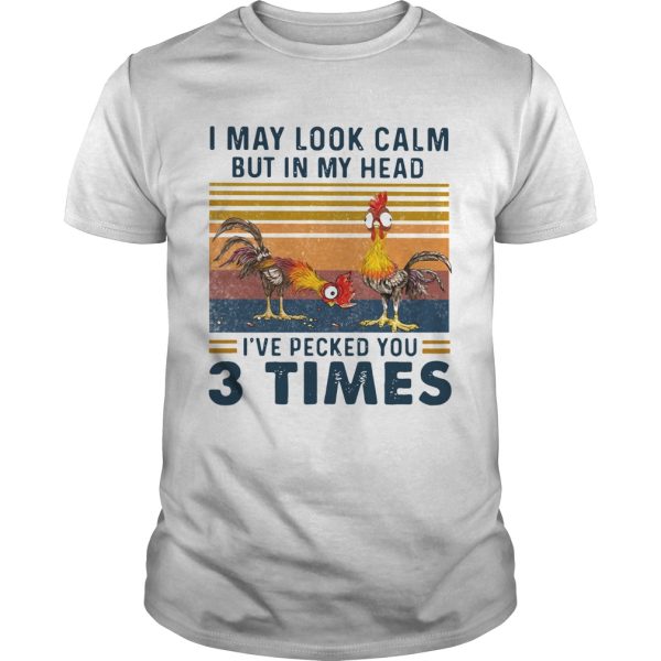 I May Look Calm But In My Head Ive Pecked You 3 Times Vintage shirt