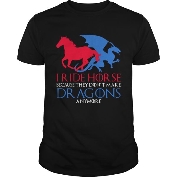 I Ride Horse Because They Dont Make Dragons Anymore Funny Tshirt