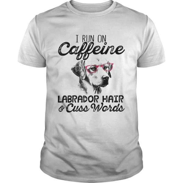 I Run On Caffeine Labrador HairCuss Words shirt