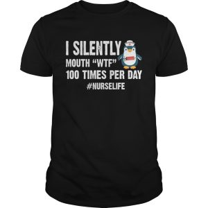 I Silently Mouth WTF 100 Times Per Day Nurse Life Penguin Shirt