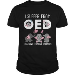 I Suffer From OED Obsessive Elephant Disorder shirt