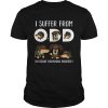I Suffer From Odd Obsessive Dachshund Disorder shirt