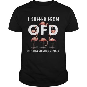 I Suffer From Ofd Obsessive Flamingo Disorder shirt