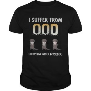 I Suffer From Ood Obsessive Otter Disorder shirt 1