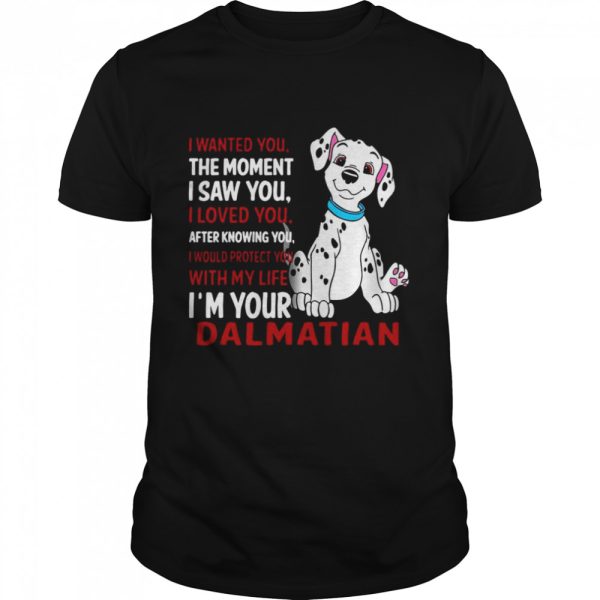 I Wanted You The Moment I Saw You I Loved You After Knowing Dalmatian shirt