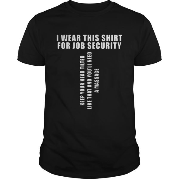 I Wear This Shirt For Job Security Keep Your Head Tilted Shirt