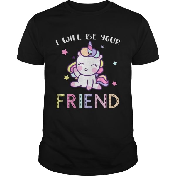 I Will Be Your Friend Stop Bullying Friendship Unicorn Shirt