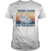 I Work Hard For The Bunny Vintage shirt