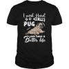 I Work Hard So My Pug Can Have A Better Like shirt