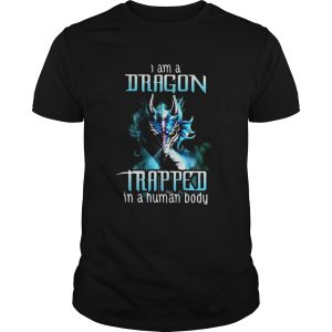 I am Dragon trapped in a human body shirt