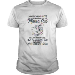 I am not a mama bear Im more of a mama cat like Im pretty chill shirt