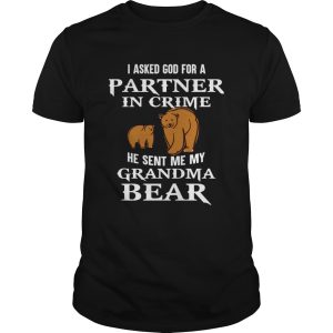 I asked god for a partner in crime he sent me my grandma bear shirt