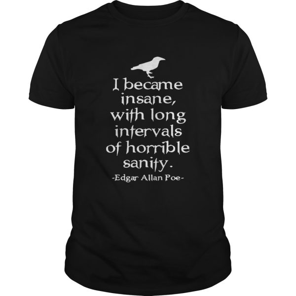 I became insane with long intervals of horrible sanity Edgar Allan Poe shirt